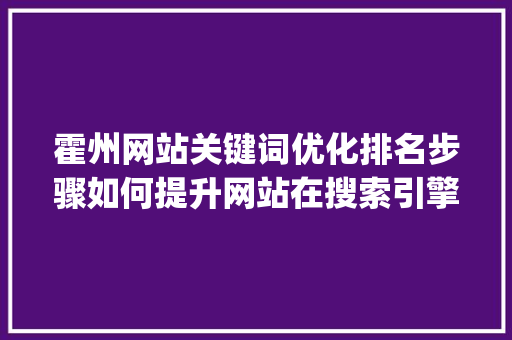 霍州网站关键词优化排名步骤如何提升网站在搜索引擎中的竞争力_霍州网站关键词优化排名
