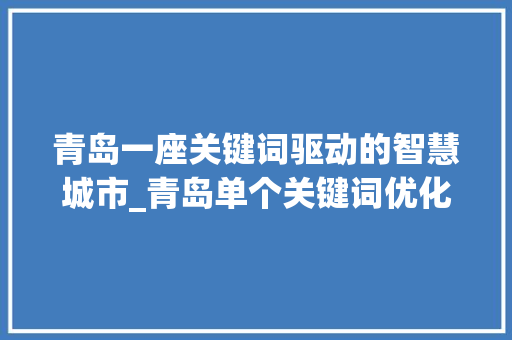 青岛一座关键词驱动的智慧城市_青岛单个关键词优化方法