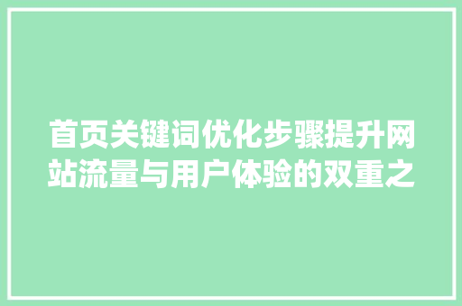 首页关键词优化步骤提升网站流量与用户体验的双重之路_首页关键词优化方法
