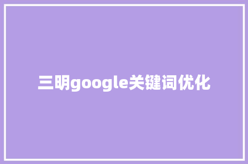 三明google关键词优化