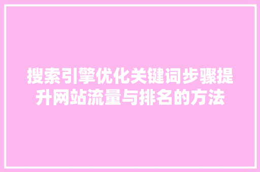 搜索引擎优化关键词步骤提升网站流量与排名的方法