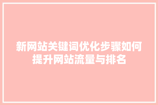 新网站关键词优化步骤如何提升网站流量与排名