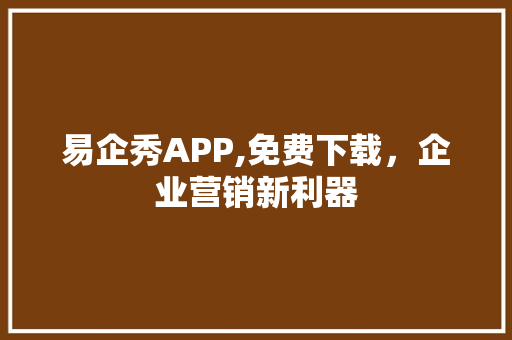 易企秀APP,免费下载，企业营销新利器