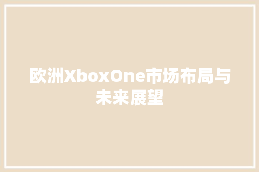 欧洲XboxOne市场布局与未来展望