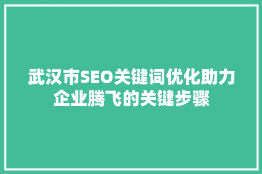 武汉市SEO关键词优化助力企业腾飞的关键步骤