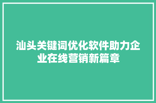 汕头关键词优化软件助力企业在线营销新篇章