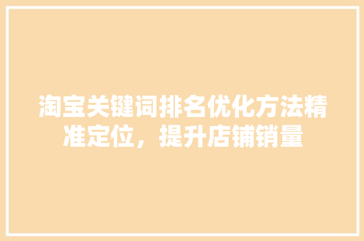 淘宝关键词排名优化方法精准定位，提升店铺销量