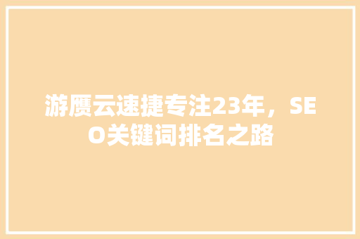 游赝云速捷专注23年，SEO关键词排名之路