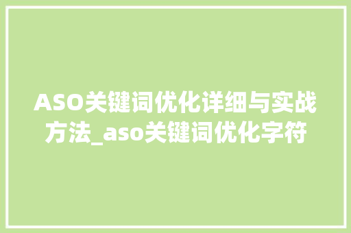 ASO关键词优化详细与实战方法_aso关键词优化字符数