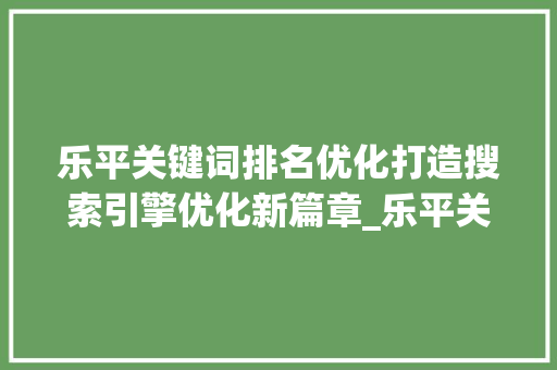 乐平关键词排名优化打造搜索引擎优化新篇章_乐平关键词排名优化