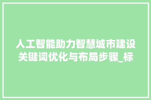 人工智能助力智慧城市建设关键词优化与布局步骤_标题优化特征关键词