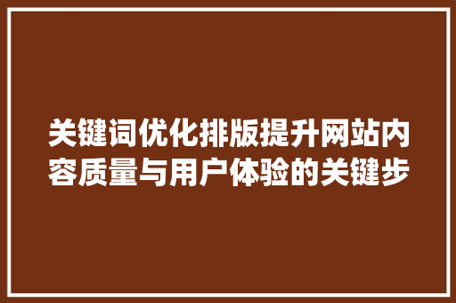 关键词优化排版提升网站内容质量与用户体验的关键步骤_网站关键词怎样优化排版