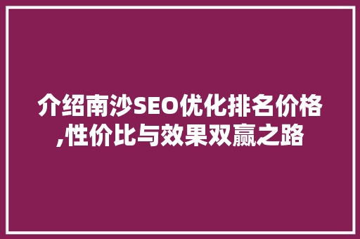 介绍南沙SEO优化排名价格,性价比与效果双赢之路