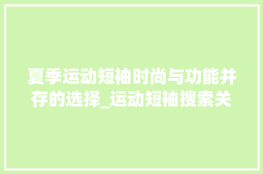 夏季运动短袖时尚与功能并存的选择_运动短袖搜索关键词优化