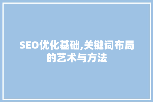 SEO优化基础,关键词布局的艺术与方法