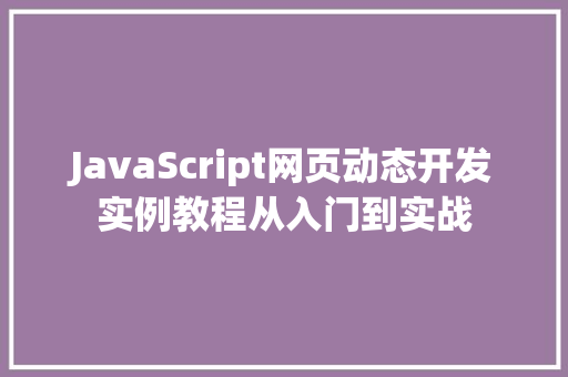 JavaScript网页动态开发实例教程从入门到实战  第1张