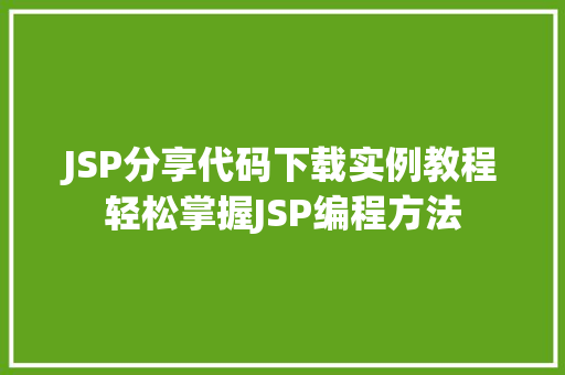JSP分享代码下载实例教程轻松掌握JSP编程方法