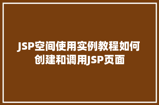 JSP空间使用实例教程如何创建和调用JSP页面