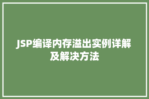 JSP编译内存溢出实例详解及解决方法