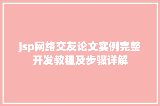 jsp网络交友论文实例完整开发教程及步骤详解