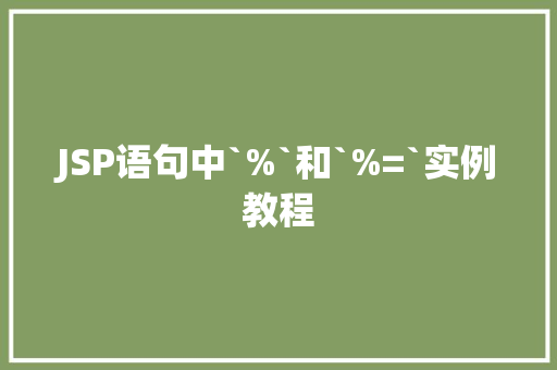 JSP语句中`%`和`%=`实例教程