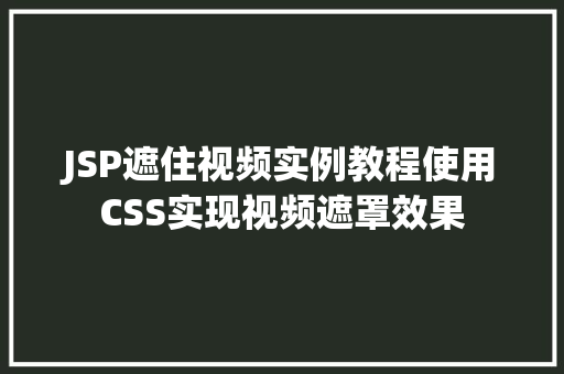 JSP遮住视频实例教程使用CSS实现视频遮罩效果