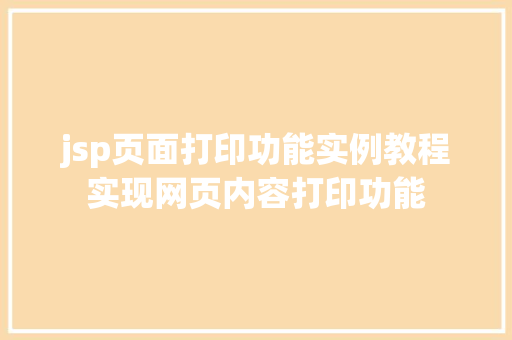 jsp页面打印功能实例教程实现网页内容打印功能