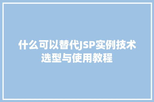 什么可以替代JSP实例技术选型与使用教程