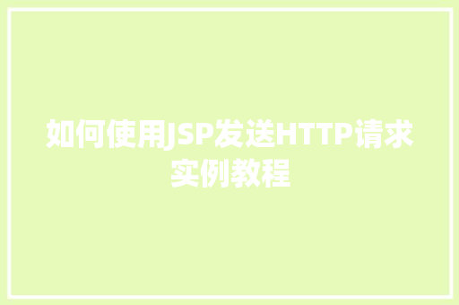 如何使用JSP发送HTTP请求实例教程  第1张