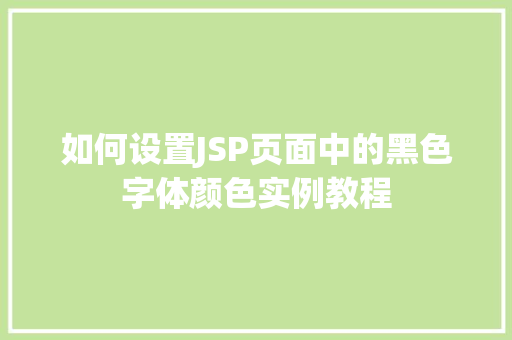 如何设置JSP页面中的黑色字体颜色实例教程