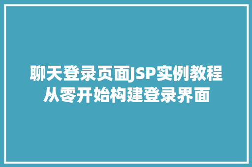 聊天登录页面JSP实例教程从零开始构建登录界面