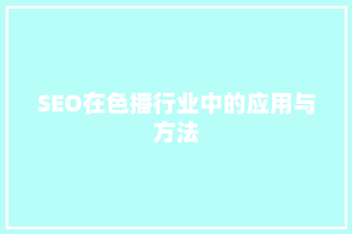 SEO在色播行业中的应用与方法