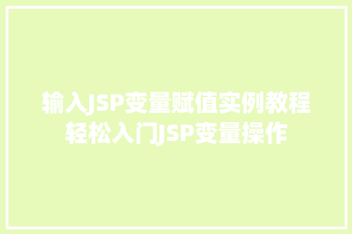 输入JSP变量赋值实例教程轻松入门JSP变量操作