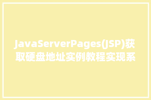 JavaServerPages(JSP)获取硬盘地址实例教程实现系统信息展示