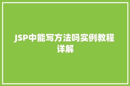 JSP中能写方法吗实例教程详解 第1张 JSP中能写方法吗实例教程详解 第1张