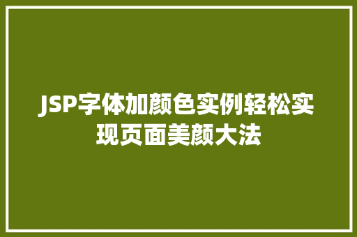 JSP字体加颜色实例轻松实现页面美颜大法