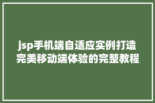 jsp手机端自适应实例打造完美移动端体验的完整教程 第1张 jsp手机端自适应实例打造完美移动端体验的完整教程 第1张