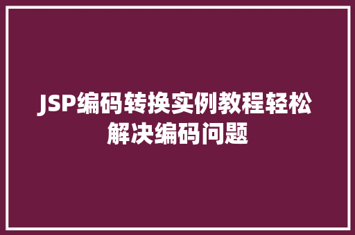 JSP编码转换实例教程轻松解决编码问题 第1张 JSP编码转换实例教程轻松解决编码问题 第1张