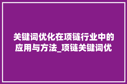 关键词优化在项链行业中的应用与方法_项链关键词优化怎么做
