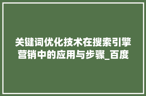 关键词优化技术在搜索引擎营销中的应用与步骤_百度关键词优化技