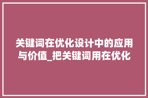 关键词在优化设计中的应用与价值_把关键词用在优化设计上