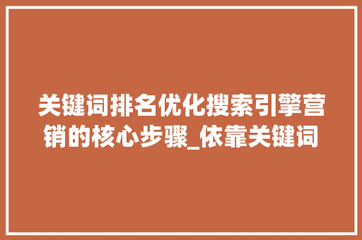 关键词排名优化搜索引擎营销的核心步骤_依靠关键词排名优化吗