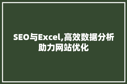 SEO与Excel,高效数据分析助力网站优化