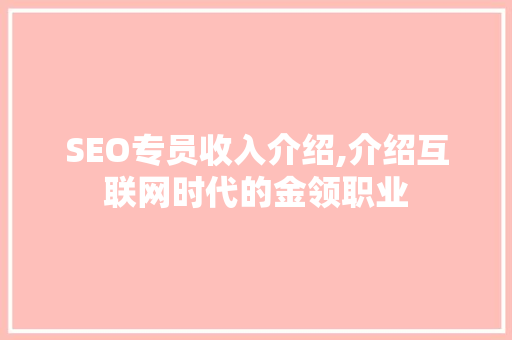 SEO专员收入介绍,介绍互联网时代的金领职业