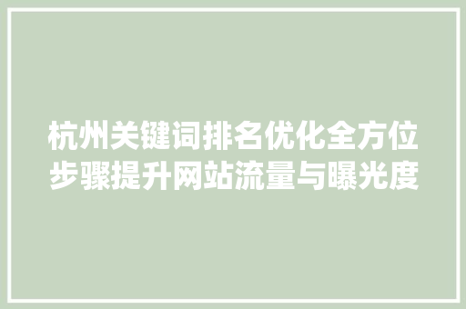 杭州关键词排名优化全方位步骤提升网站流量与曝光度_杭州关键词排名优化步骤