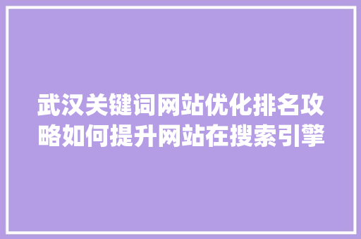 武汉关键词网站优化排名攻略如何提升网站在搜索引擎中的排名_武汉关键词网站优化排名