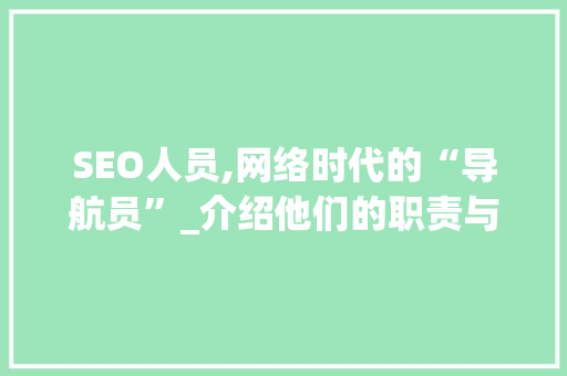 SEO人员,网络时代的“导航员”_介绍他们的职责与价值