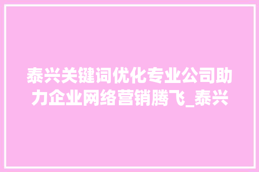 泰兴关键词优化专业公司助力企业网络营销腾飞_泰兴关键词优化专业公司