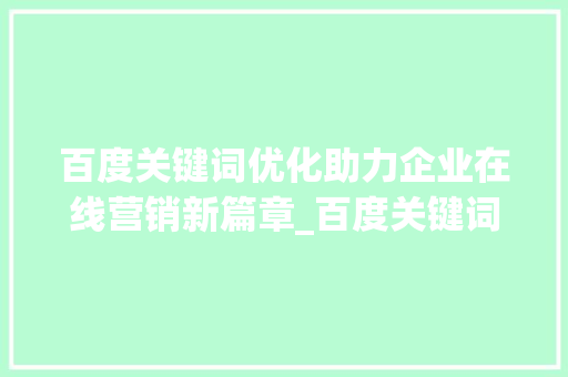 百度关键词优化助力企业在线营销新篇章_百度关键词优化大