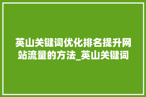 英山关键词优化排名提升网站流量的方法_英山关键词优化排名前十